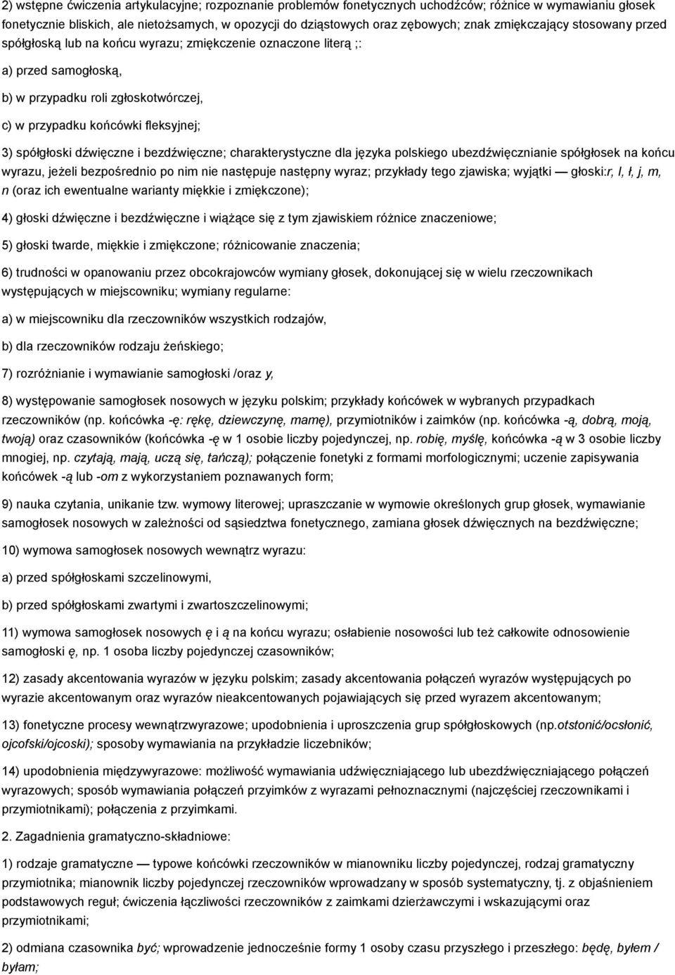 spółgłoski dźwięczne i bezdźwięczne; charakterystyczne dla języka polskiego ubezdźwięcznianie spółgłosek na końcu wyrazu, jeżeli bezpośrednio po nim nie następuje następny wyraz; przykłady tego