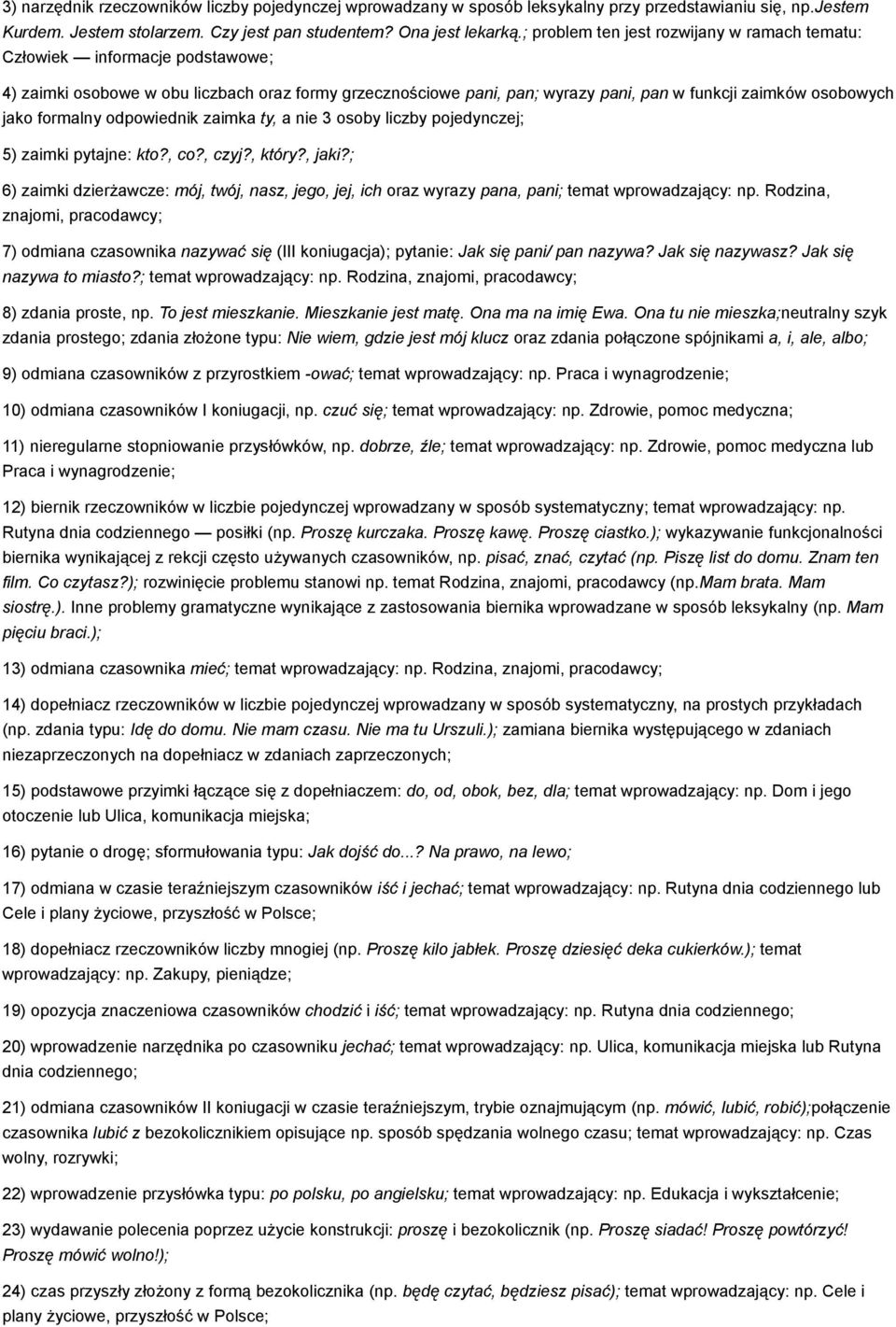 formalny odpowiednik zaimka ty, a nie 3 osoby liczby pojedynczej; 5) zaimki pytajne: kto?, co?, czyj?, który?, jaki?