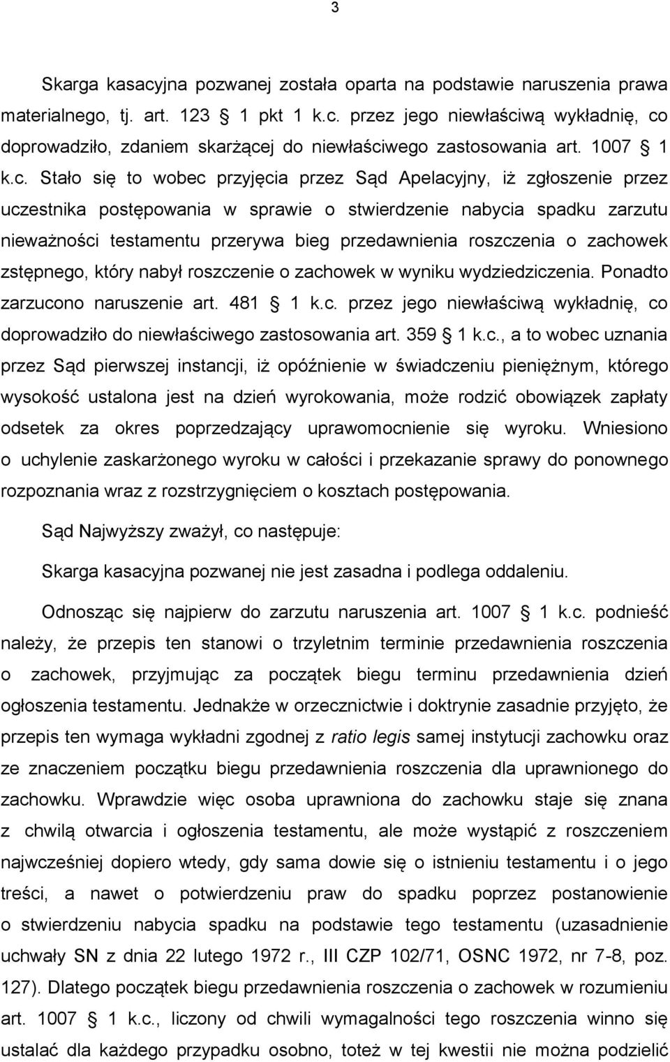 Stało się to wobec przyjęcia przez Sąd Apelacyjny, iż zgłoszenie przez uczestnika postępowania w sprawie o stwierdzenie nabycia spadku zarzutu nieważności testamentu przerywa bieg przedawnienia