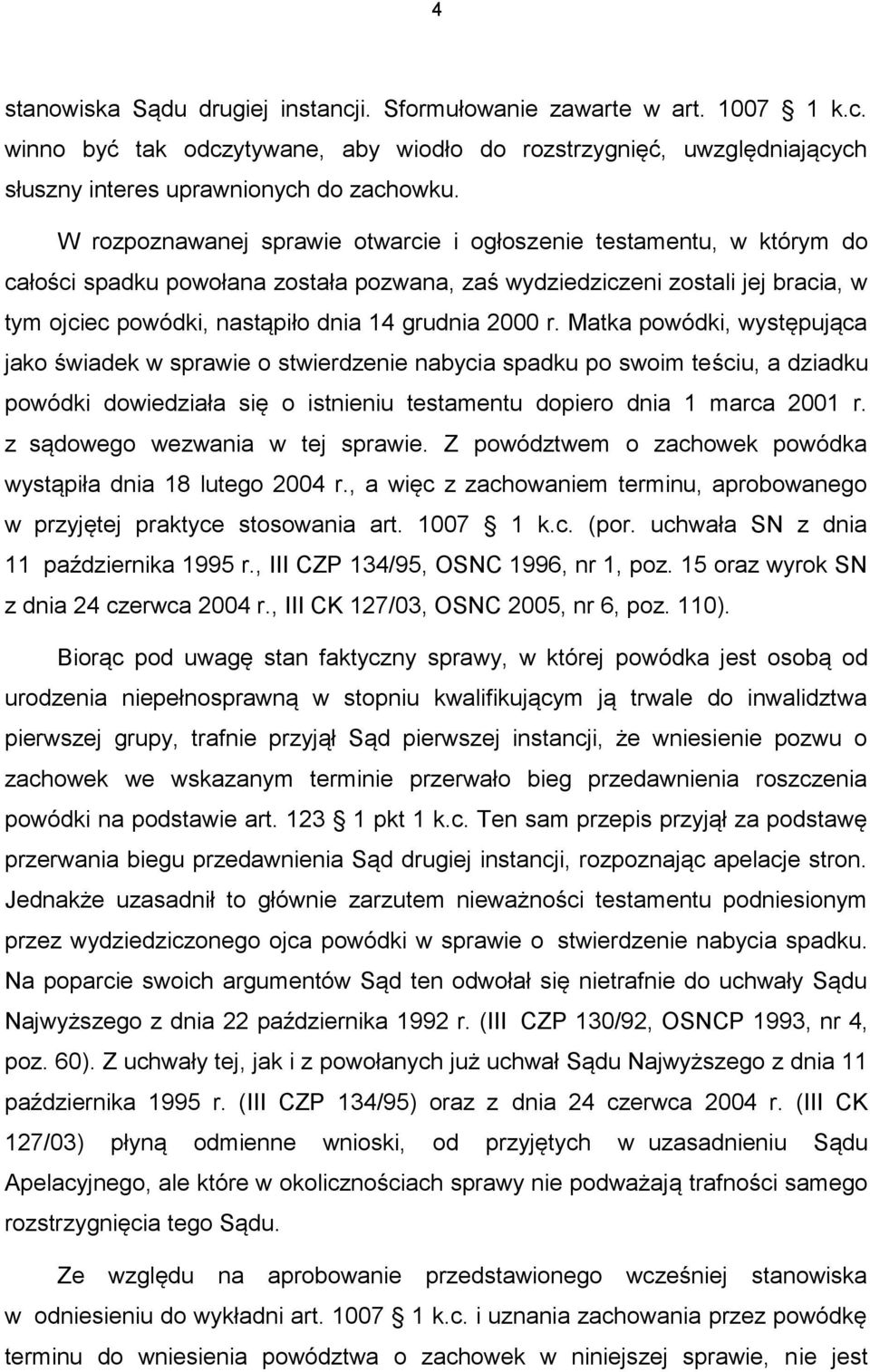 2000 r. Matka powódki, występująca jako świadek w sprawie o stwierdzenie nabycia spadku po swoim teściu, a dziadku powódki dowiedziała się o istnieniu testamentu dopiero dnia 1 marca 2001 r.