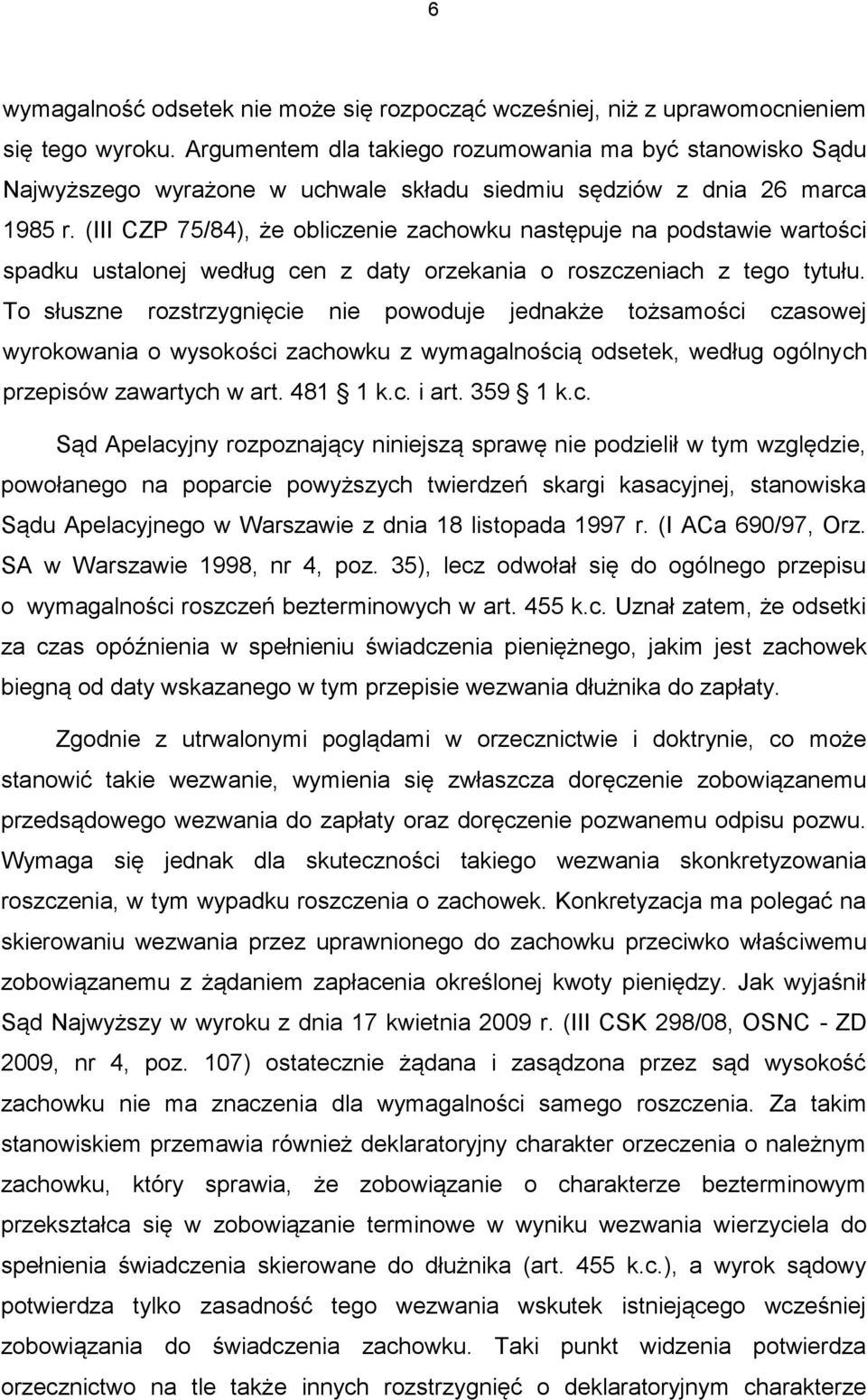 (III CZP 75/84), że obliczenie zachowku następuje na podstawie wartości spadku ustalonej według cen z daty orzekania o roszczeniach z tego tytułu.