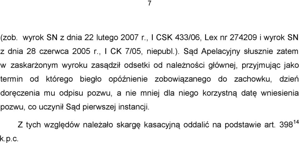 Sąd Apelacyjny słusznie zatem w zaskarżonym wyroku zasądził odsetki od należności głównej, przyjmując jako termin od którego