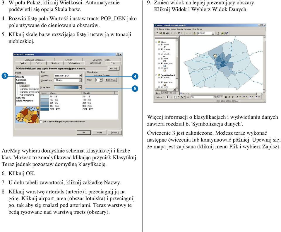 3 5 ArcMap wybiera domyślnie schemat klasyfikacji i liczbę klas. Możesz to zmodyfikować klikając przycisk Klasyfikuj. Teraz jednak pozostaw domyślną klasyfikację. 6. Kliknij OK. 7.