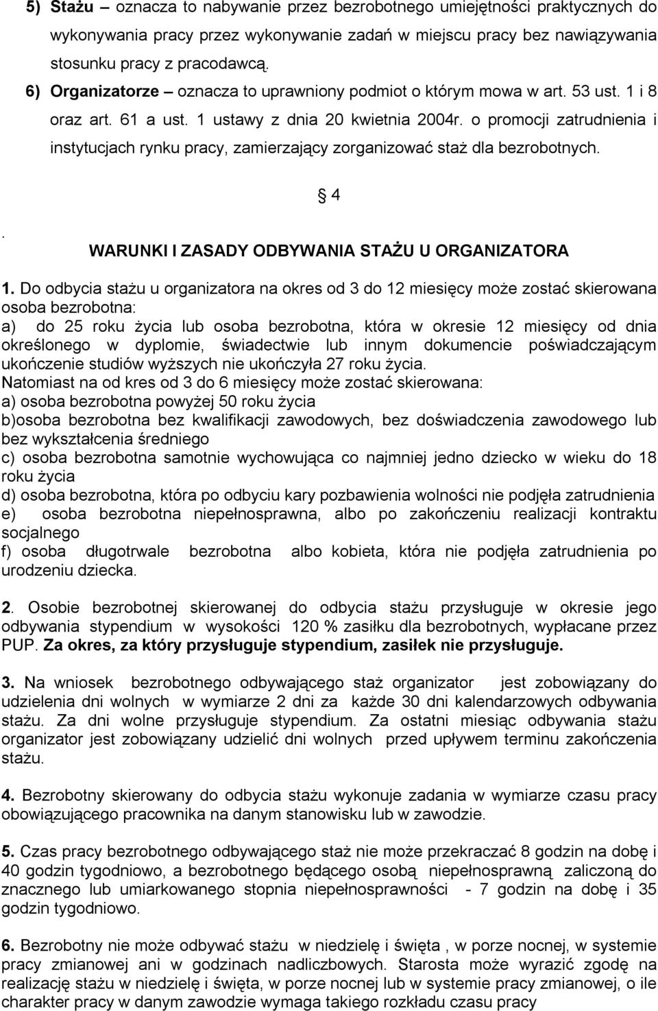 o promocji zatrudnienia i instytucjach rynku pracy, zamierzający zorganizować staż dla bezrobotnych. 4. WARUNKI I ZASADY ODBYWANIA STAŻU U ORGANIZATORA 1.