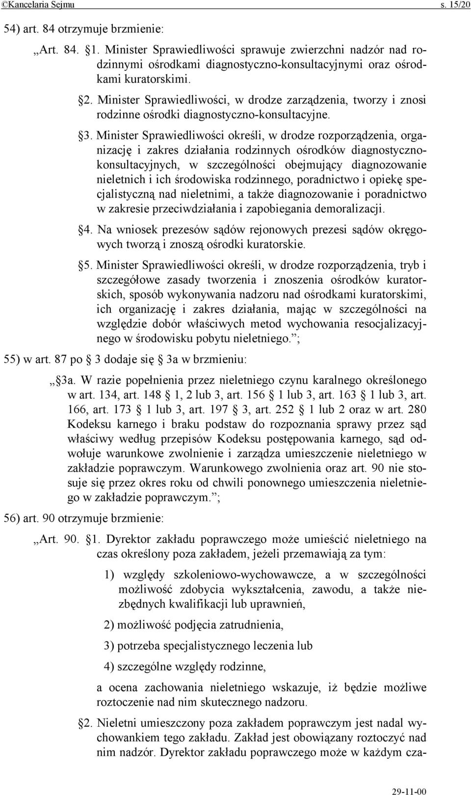 Minister Sprawiedliwości określi, w drodze rozporządzenia, organizację i zakres działania rodzinnych ośrodków diagnostycznokonsultacyjnych, w szczególności obejmujący diagnozowanie nieletnich i ich