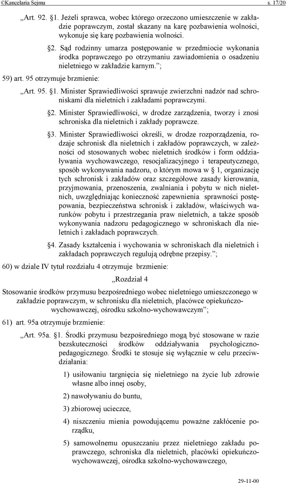 Minister Sprawiedliwości sprawuje zwierzchni nadzór nad schroniskami dla nieletnich i zakładami poprawczymi. 2.