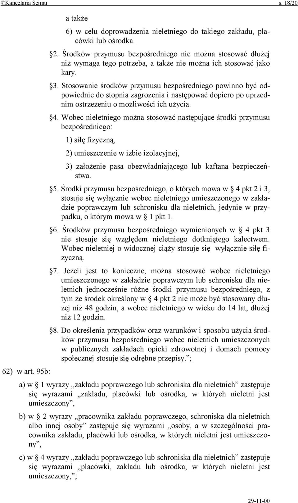 Stosowanie środków przymusu bezpośredniego powinno być odpowiednie do stopnia zagrożenia i następować dopiero po uprzednim ostrzeżeniu o możliwości ich użycia. 4.