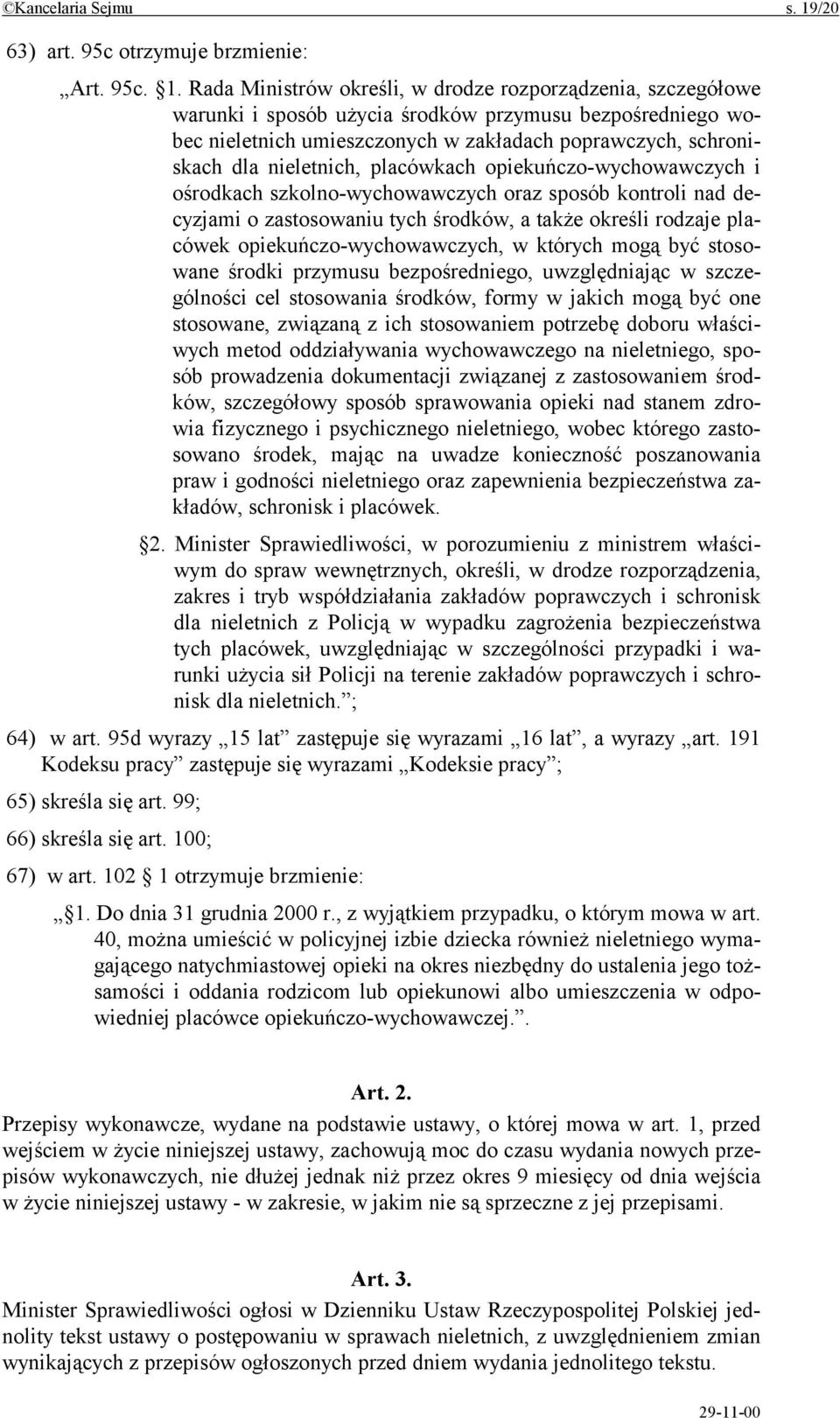 Rada Ministrów określi, w drodze rozporządzenia, szczegółowe warunki i sposób użycia środków przymusu bezpośredniego wobec nieletnich umieszczonych w zakładach poprawczych, schroniskach dla