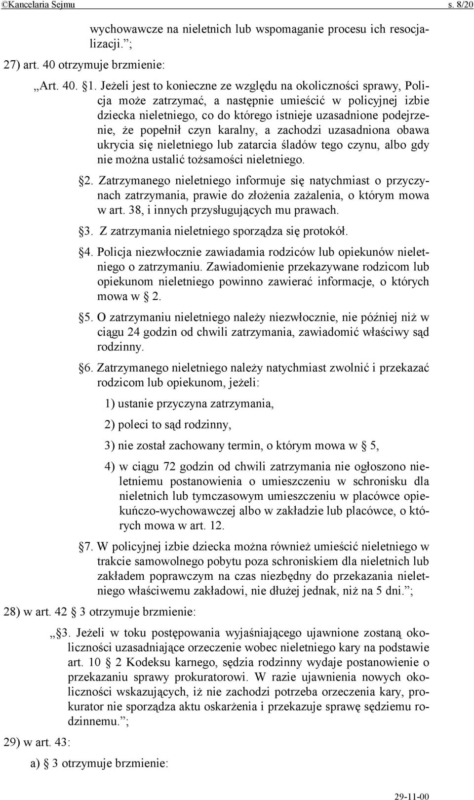 popełnił czyn karalny, a zachodzi uzasadniona obawa ukrycia się nieletniego lub zatarcia śladów tego czynu, albo gdy nie można ustalić tożsamości nieletniego. 2.