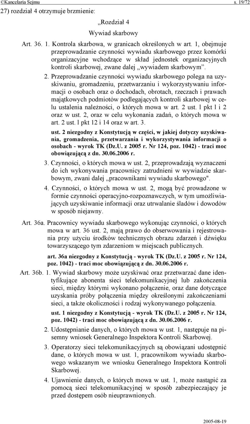 Przeprowadzanie czynności wywiadu skarbowego polega na uzyskiwaniu, gromadzeniu, przetwarzaniu i wykorzystywaniu informacji o osobach oraz o dochodach, obrotach, rzeczach i prawach majątkowych