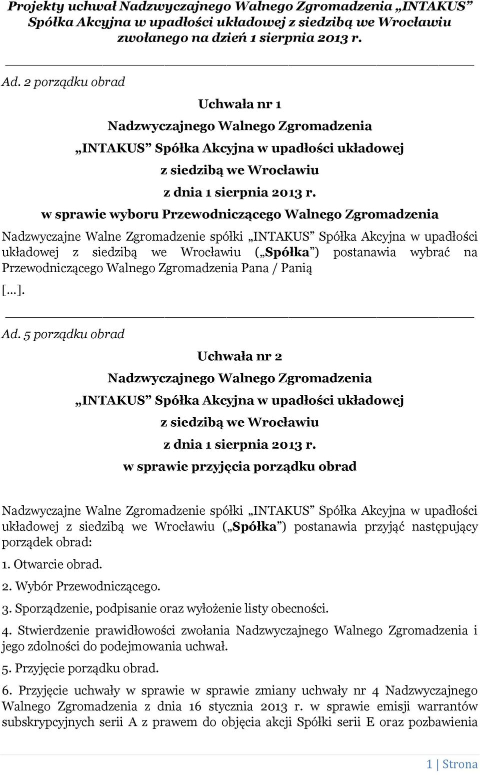 5 porządku obrad Uchwała nr 2 w sprawie przyjęcia porządku obrad układowej ( Spółka ) postanawia przyjąć następujący porządek obrad: 1. Otwarcie obrad. 2. Wybór Przewodniczącego. 3.