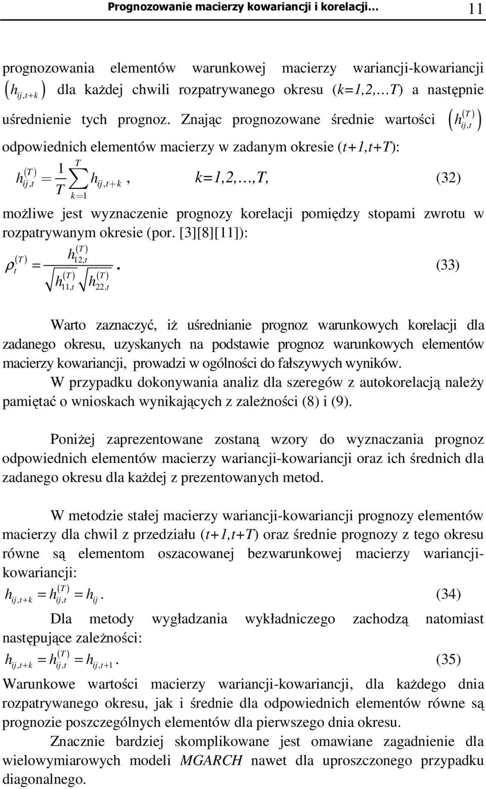 Znając prognozowane średnie warości odpowiednich elemenów macierzy w zadanym okresie (+,+): ( ), = h, + k k= h, k=,,,, (3) ( ) ( h, ) możliwe jes wyznaczenie prognozy korelacji pomiędzy sopami zwrou