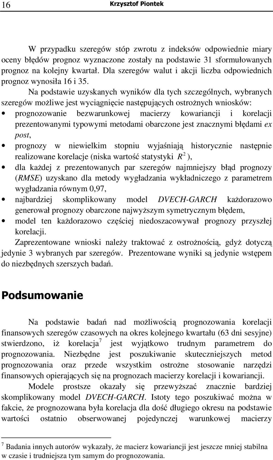 Na podsawie uzyskanych wyników dla ych szczególnych, wybranych szeregów możliwe jes wyciągnięcie nasępujących osrożnych wniosków: prognozowanie bezwarunkowej macierzy kowariancji i korelacji