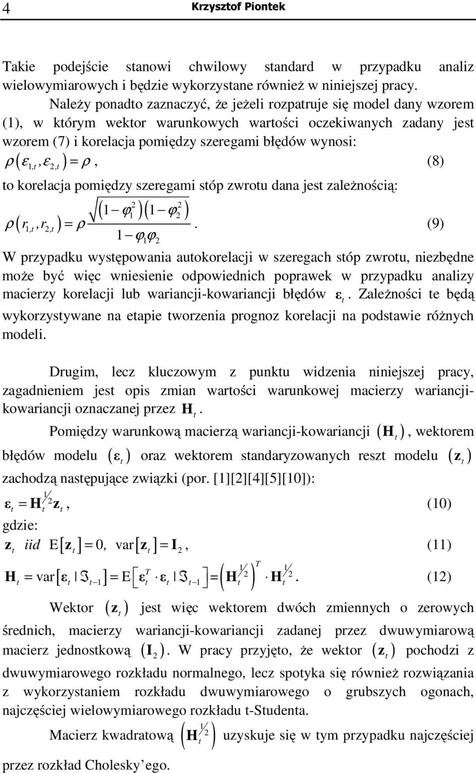 (8) (,, ) o korelacja pomiędzy szeregami sóp zwrou dana jes zależnością: ρ ( r,,r, ) = ρ ( ϕ )( ϕ ) ϕ ϕ.