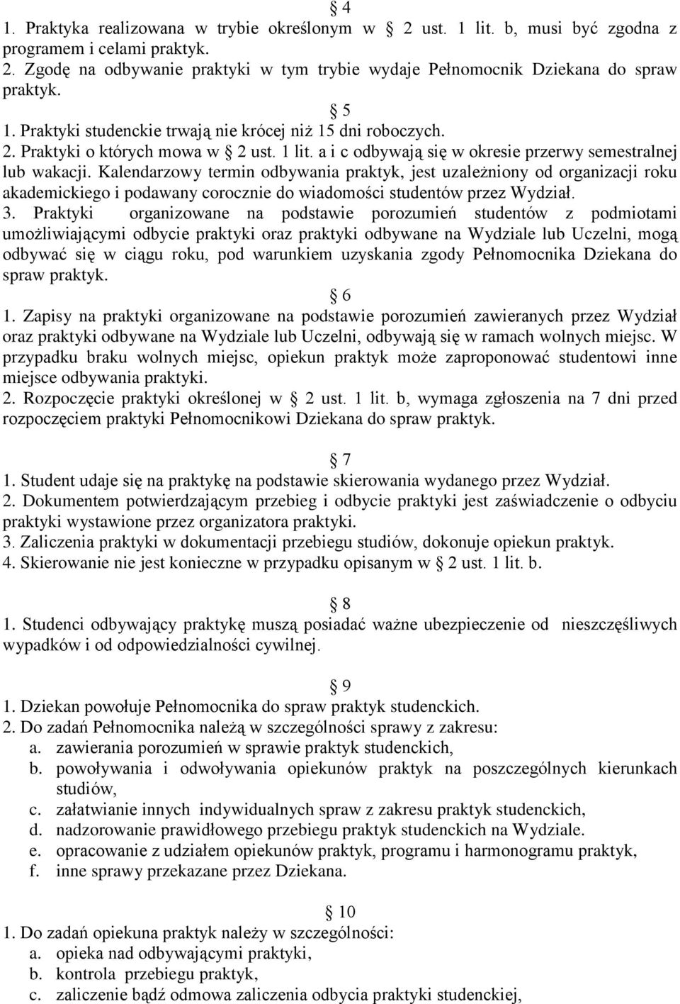 Kalendarzowy termin odbywania praktyk, jest uzależniony od organizacji roku akademickiego i podawany corocznie do wiadomości studentów przez Wydział. 3.