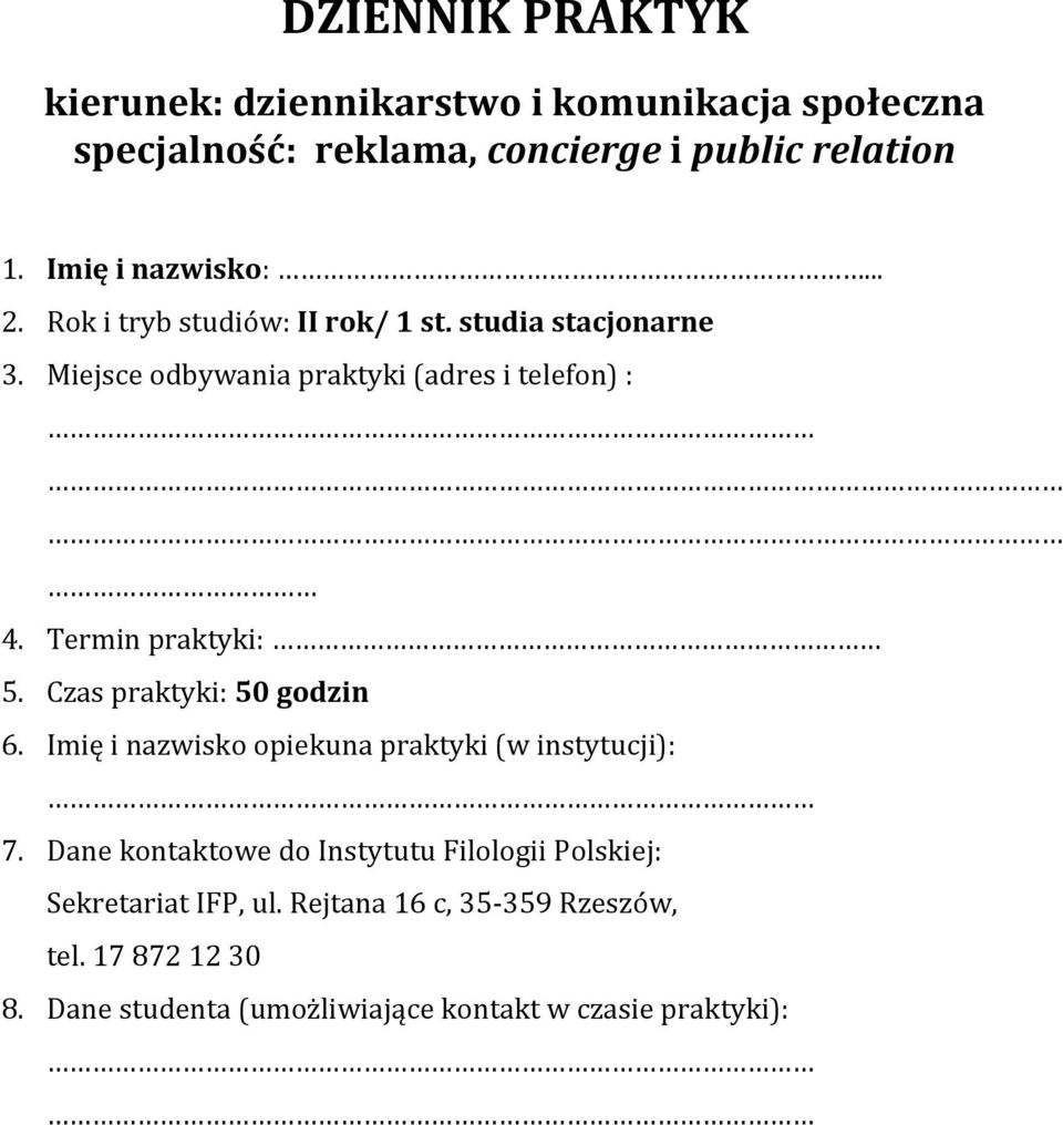 Termin praktyki: 5. Czas praktyki: 50 godzin 6. Imię i nazwisko opiekuna praktyki (w instytucji): 7.