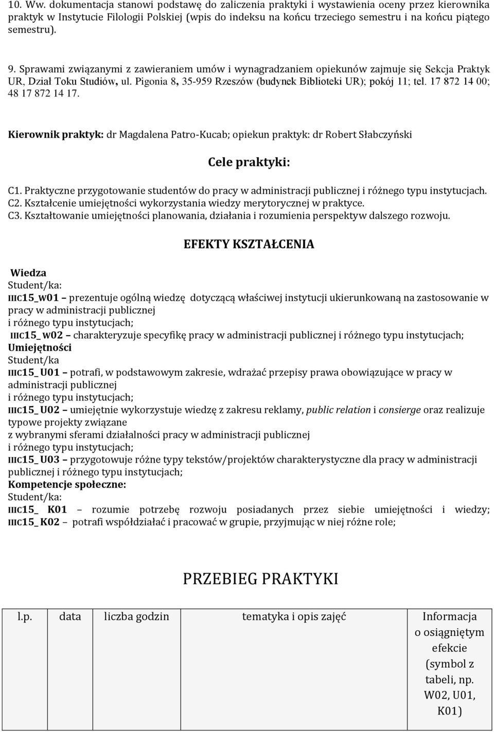 semestru). 9. Sprawami związanymi z zawieraniem umów i wynagradzaniem opiekunów zajmuje się Sekcja Praktyk UR, Dział Toku Studiów, ul. Pigonia 8, 35-959 Rzeszów (budynek Biblioteki UR); pokój 11; tel.