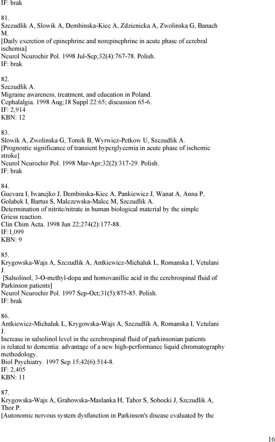 Slowik A, Zwolinska G, Tomik B, Wyrwicz-Petkow U, Szczudlik A. [Prognostic significance of transient hyperglycemia in acute phase of ischemic stroke] Neurol Neurochir Pol. 1998 Mar-Apr;32(2):317-29.