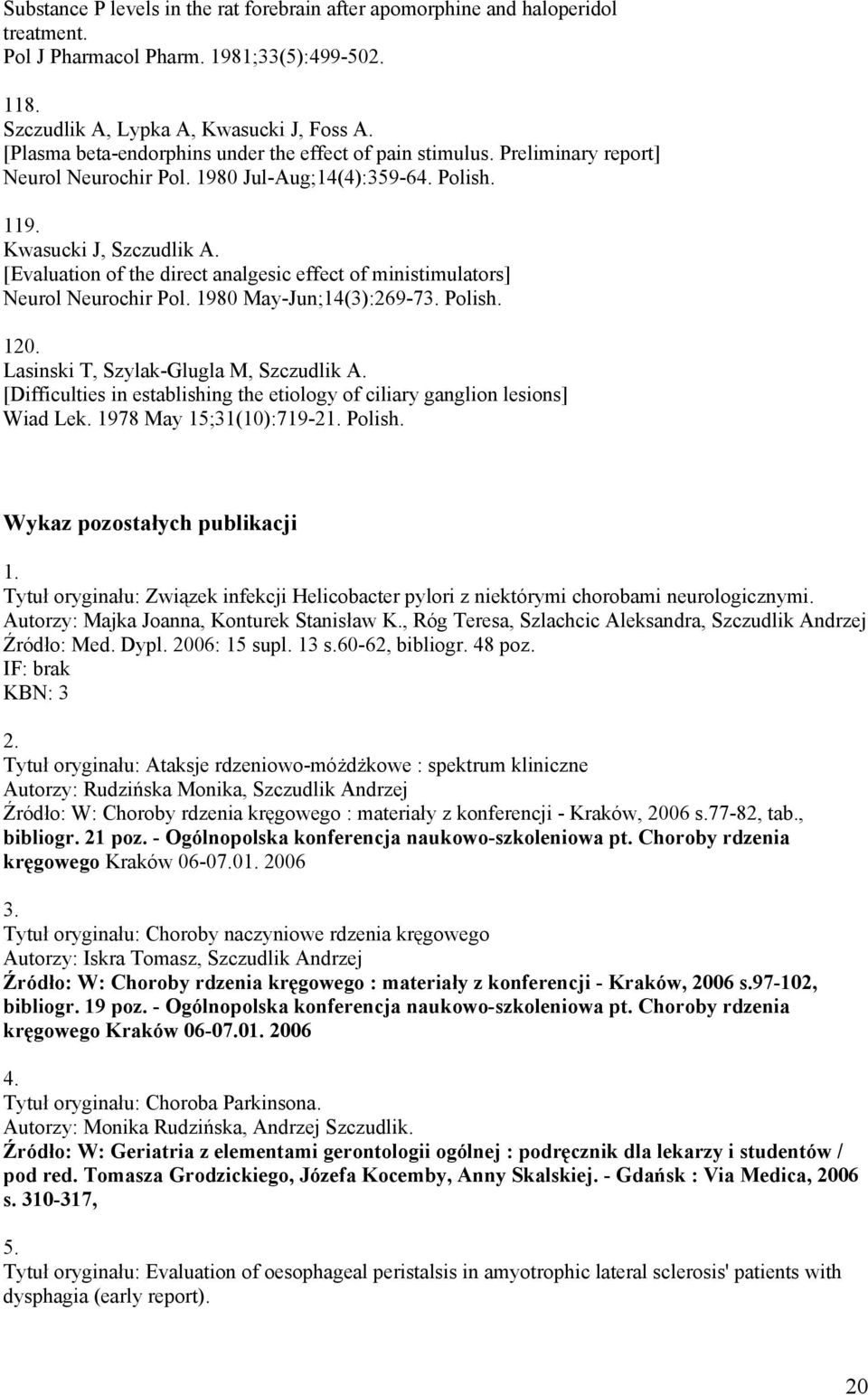 [Evaluation of the direct analgesic effect of ministimulators] Neurol Neurochir Pol. 1980 May-Jun;14(3):269-73. Polish. 120. Lasinski T, Szylak-Glugla M, Szczudlik A.