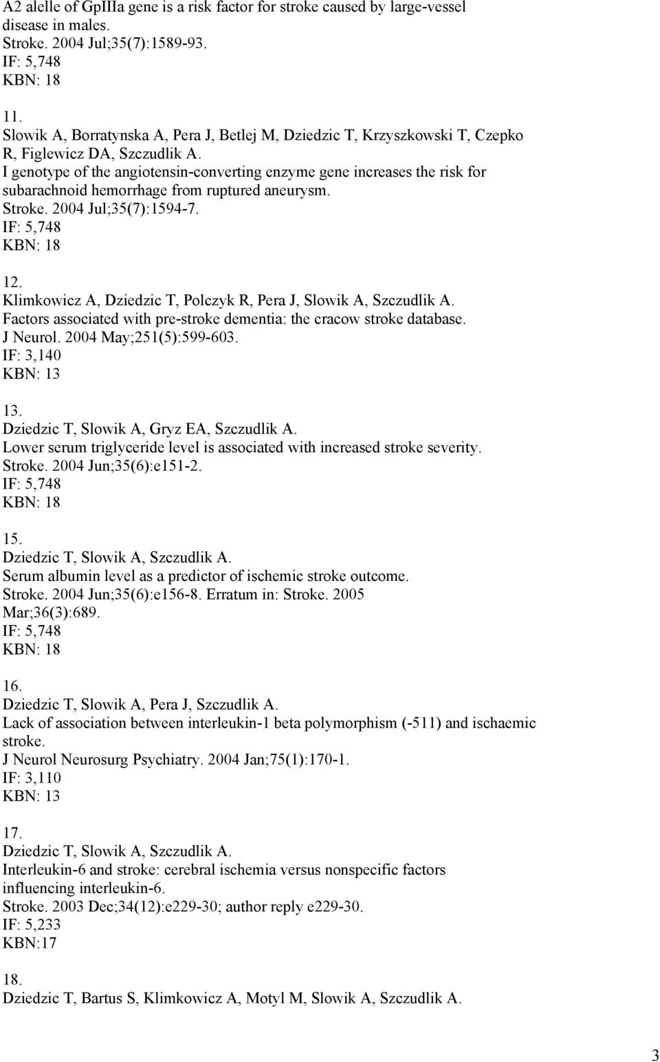 I genotype of the angiotensin-converting enzyme gene increases the risk for subarachnoid hemorrhage from ruptured aneurysm. Stroke. 2004 Jul;35(7):1594-7. IF: 5,748 KBN: 18 12.