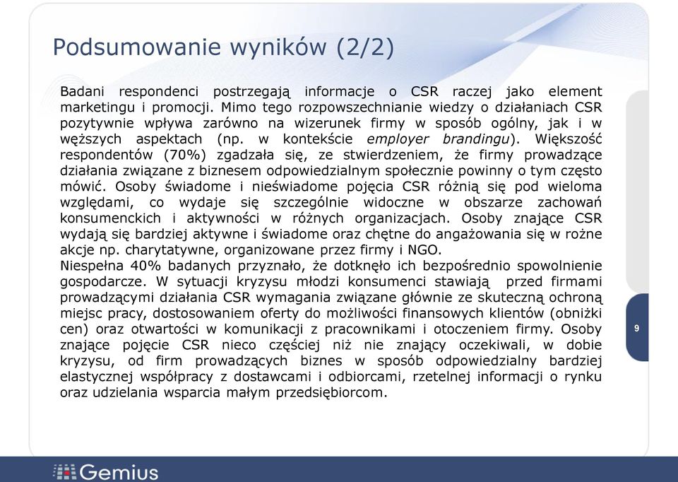 Większość respondentów (70%) zgadzała się, ze stwierdzeniem, że firmy prowadzące działania związane z biznesem odpowiedzialnym społecznie powinny o tym często mówić.