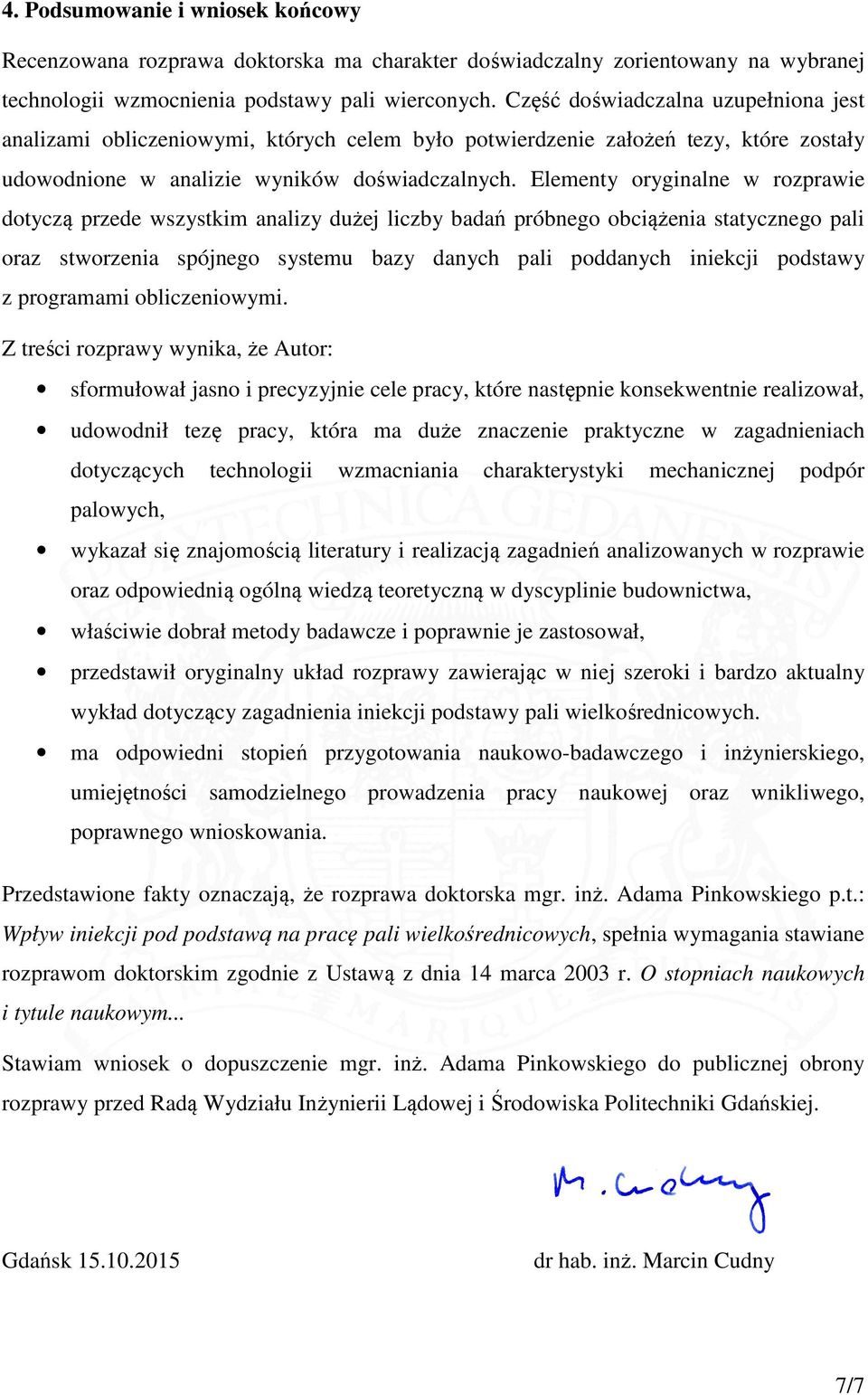 Elementy oryginalne w rozprawie dotyczą przede wszystkim analizy dużej liczby badań próbnego obciążenia statycznego pali oraz stworzenia spójnego systemu bazy danych pali poddanych iniekcji podstawy