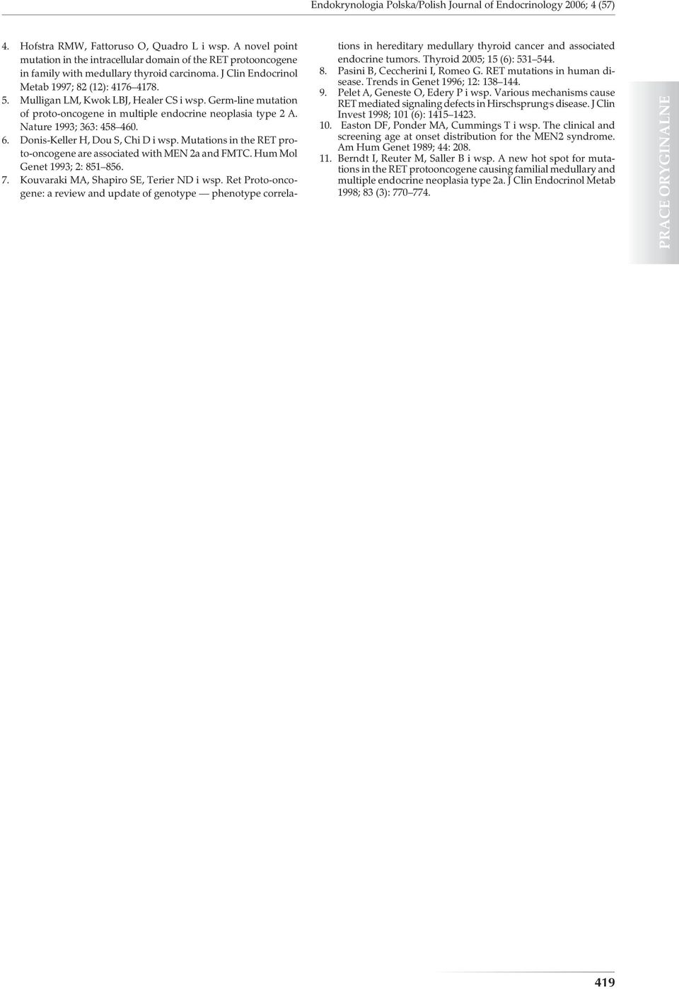 Mulligan LM, Kwok LBJ, Healer CS i wsp. Germ-line mutation of proto-oncogene in multiple endocrine neoplasia type 2 A. Nature 1993; 363: 458 460. 6. Donis-Keller H, Dou S, Chi D i wsp.