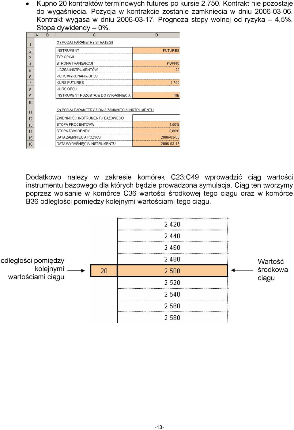 Dodatkowo należy w zakresie komórek C23:C49 wprowadzić ciąg wartości instrumentu bazowego dla których będzie prowadzona symulacja.