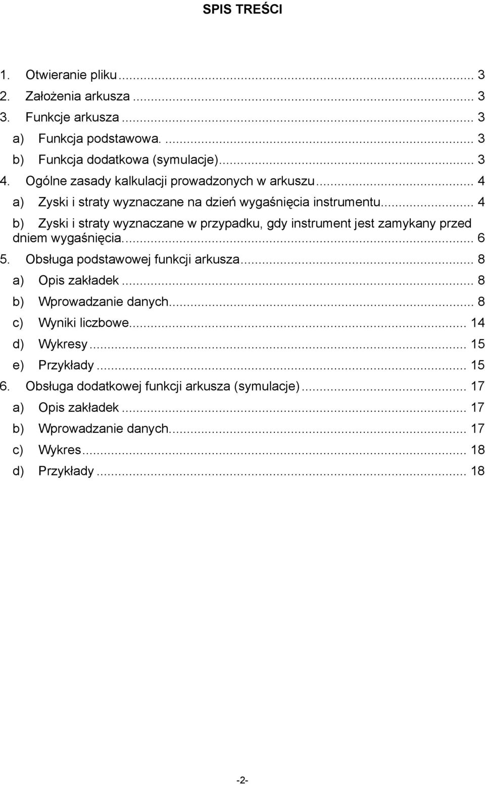 .. 4 b) Zyski i straty wyznaczane w przypadku, gdy instrument jest zamykany przed dniem wygaśnięcia... 6 5. Obsługa podstawowej funkcji arkusza... 8 a) Opis zakładek.