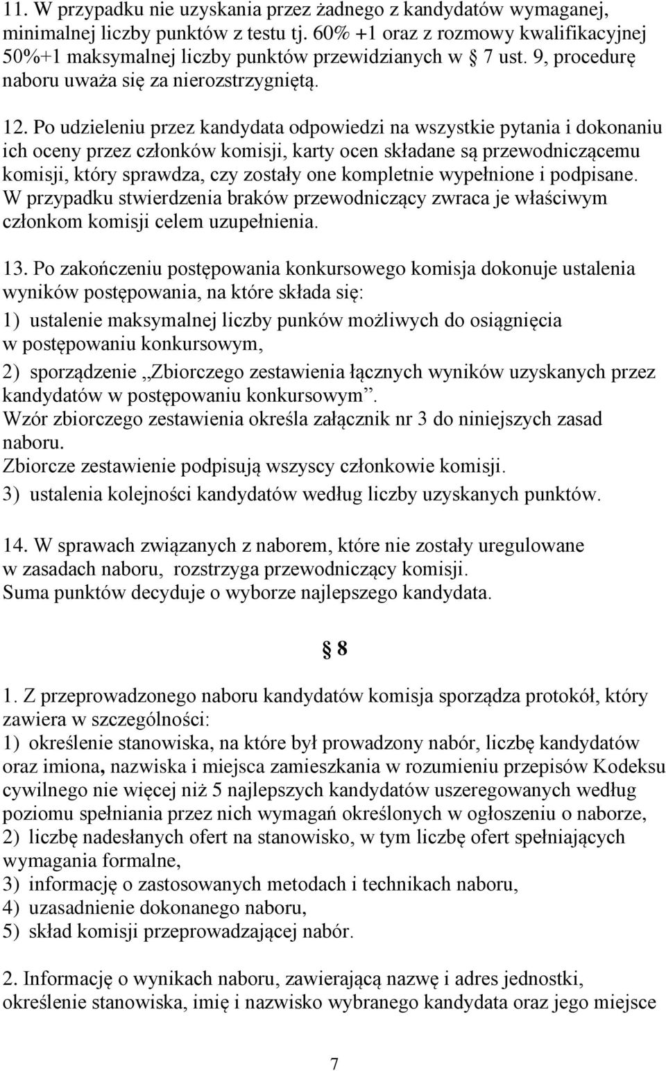 Po udzieleniu przez kandydata odpowiedzi na wszystkie pytania i dokonaniu ich oceny przez członków komisji, karty ocen składane są przewodniczącemu komisji, który sprawdza, czy zostały one kompletnie