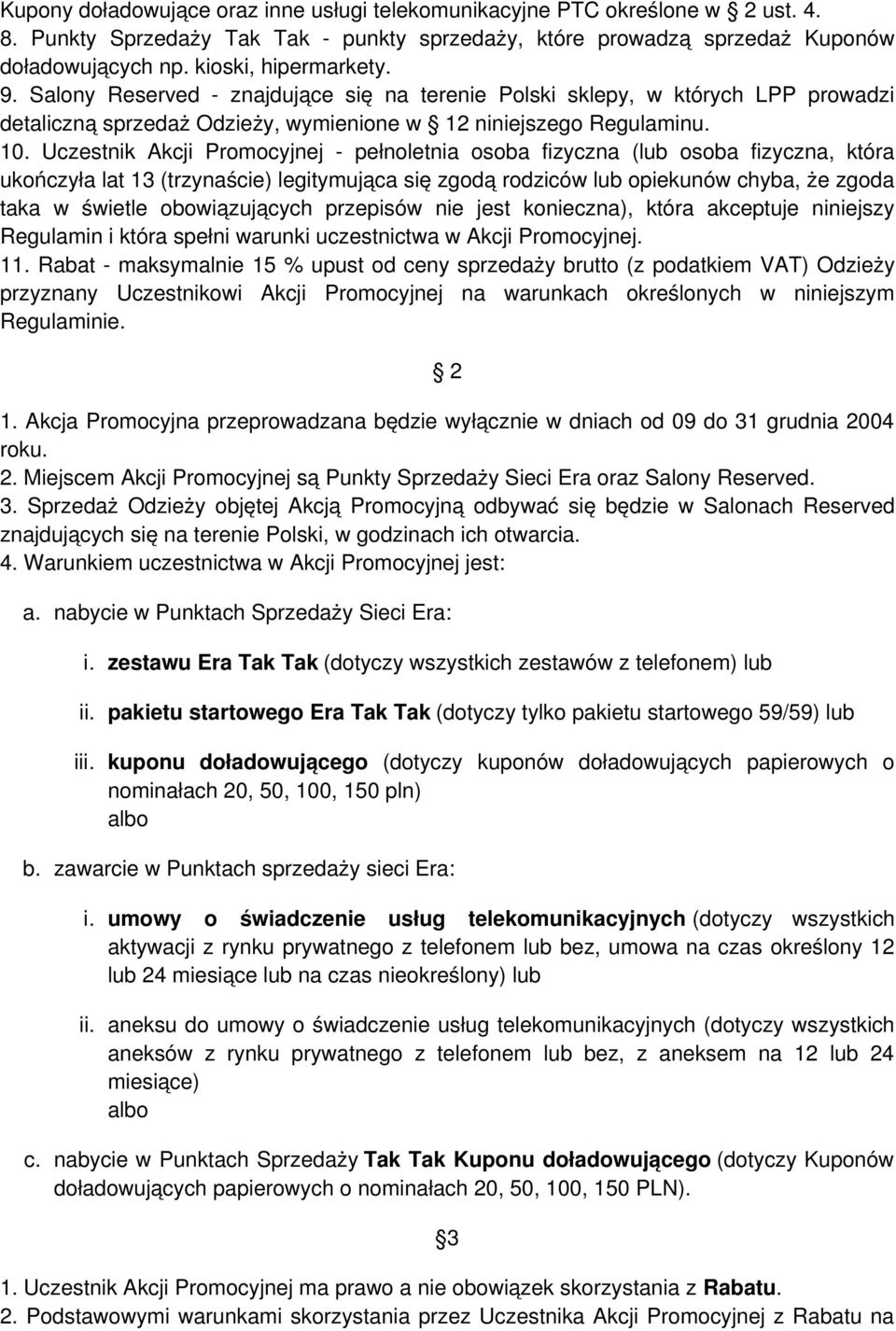 Uczestnik Akcji Promocyjnej - pełnoletnia osoba fizyczna (lub osoba fizyczna, która ukończyła lat 13 (trzynaście) legitymująca się zgodą rodziców lub opiekunów chyba, że zgoda taka w świetle