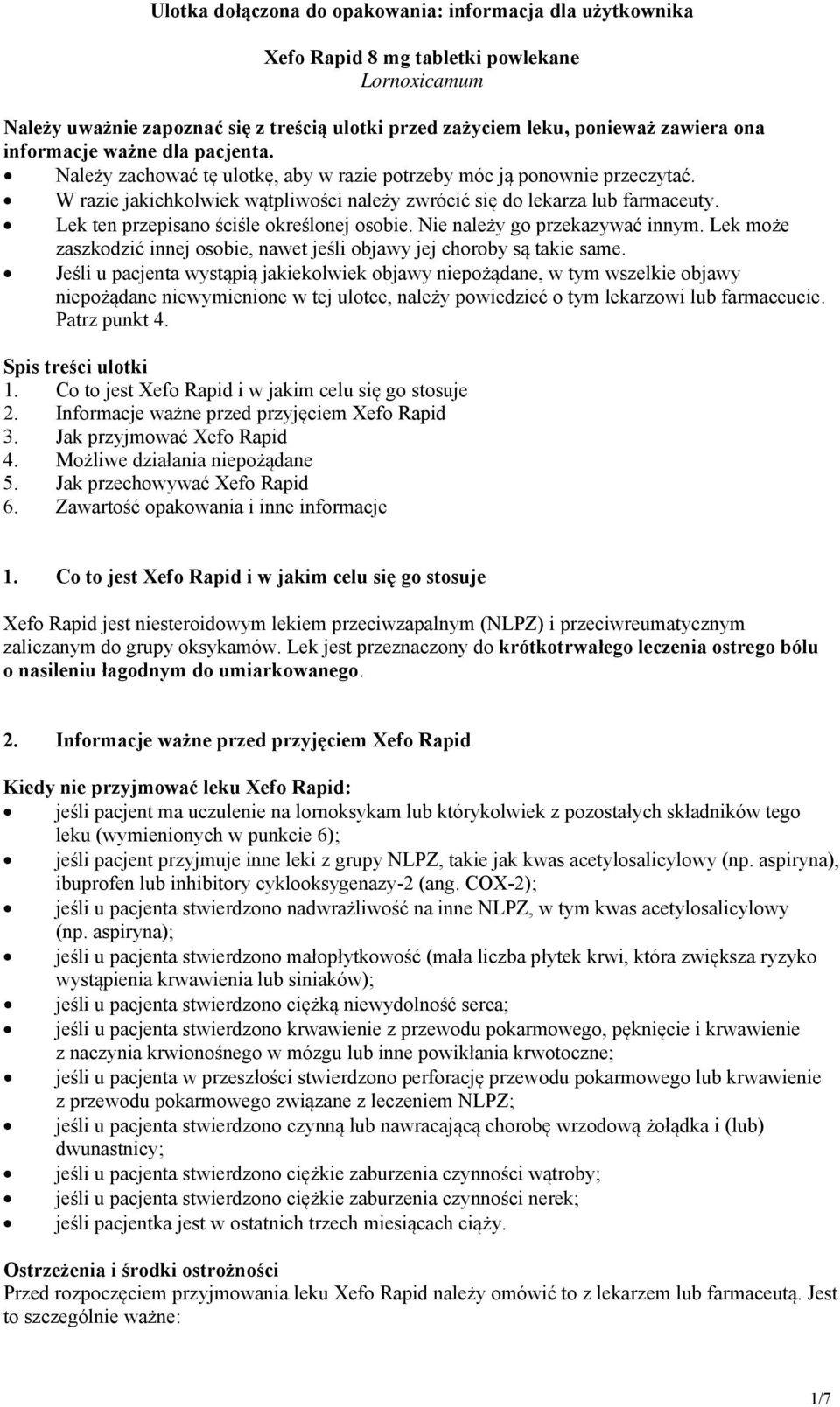 Lek ten przepisano ściśle określonej osobie. Nie należy go przekazywać innym. Lek może zaszkodzić innej osobie, nawet jeśli objawy jej choroby są takie same.