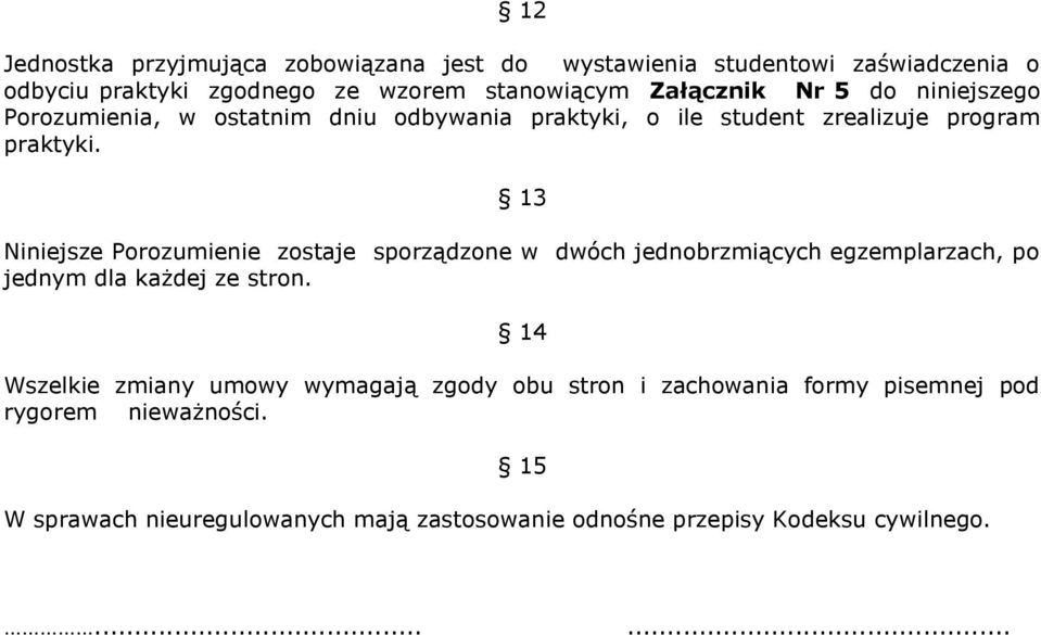 13 Niniejsze Porozumienie zostaje sporządzone w dwóch jednobrzmiących egzemplarzach, po jednym dla każdej ze stron.