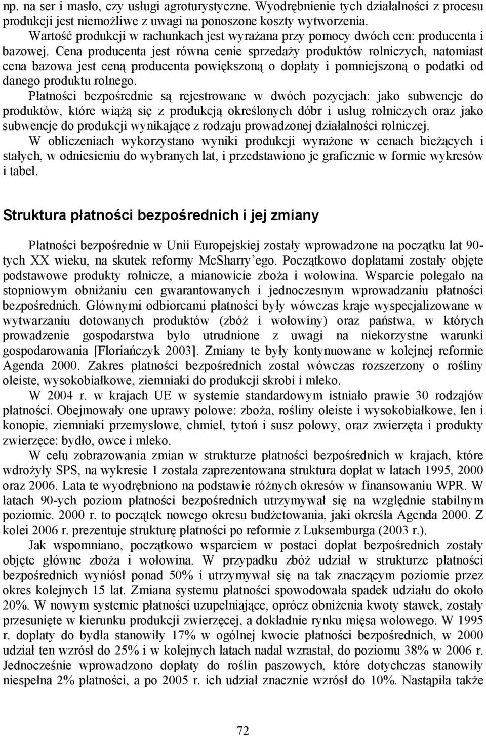 Cena producenta jest równa cenie sprzedaży produktów rolniczych, natomiast cena bazowa jest ceną producenta powiększoną o dopłaty i pomniejszoną o podatki od danego produktu rolnego.