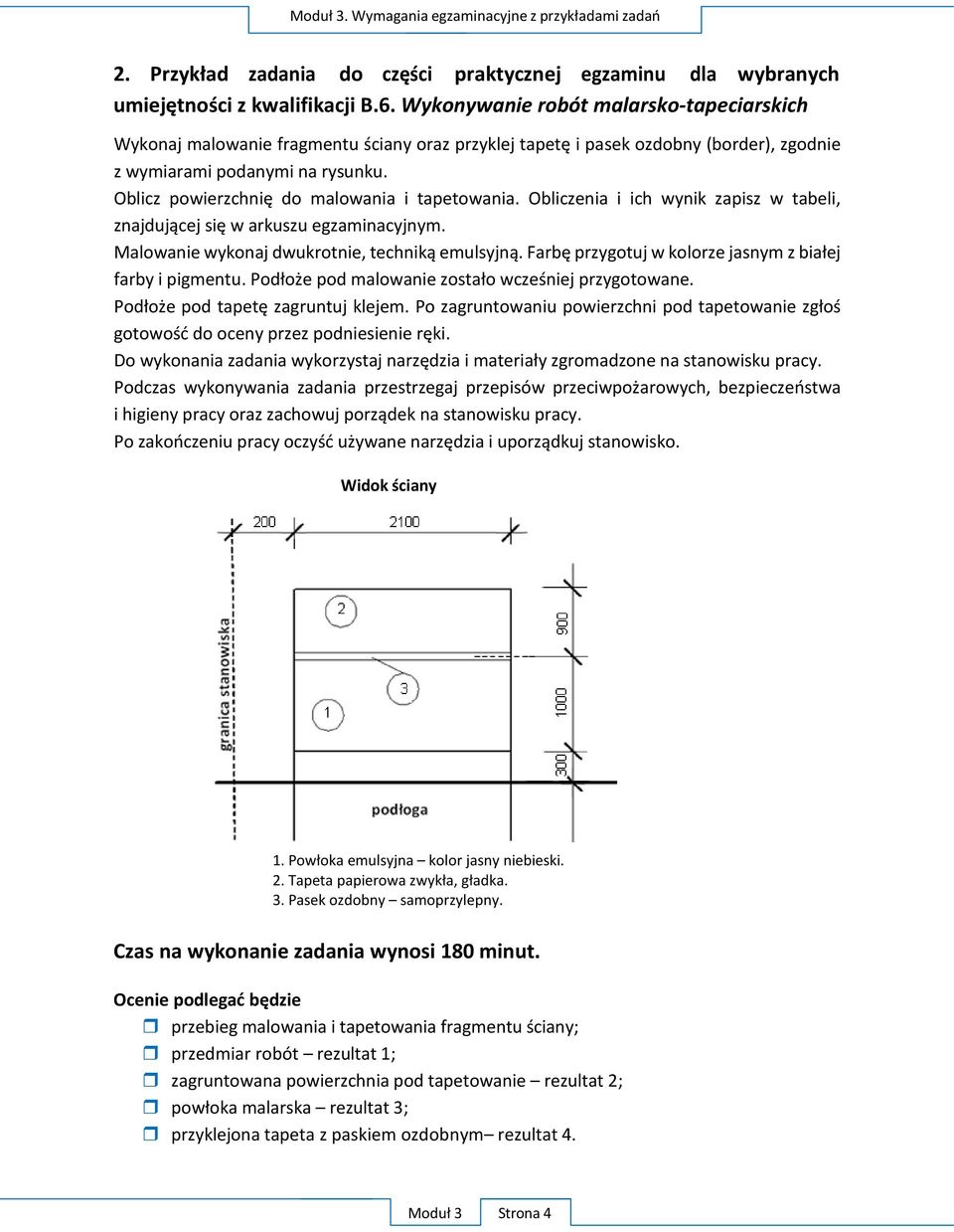 Oblicz powierzchnię do malowania i tapetowania. Obliczenia i ich wynik zapisz w tabeli, znajdującej się w arkuszu egzaminacyjnym. Malowanie wykonaj dwukrotnie, techniką emulsyjną.