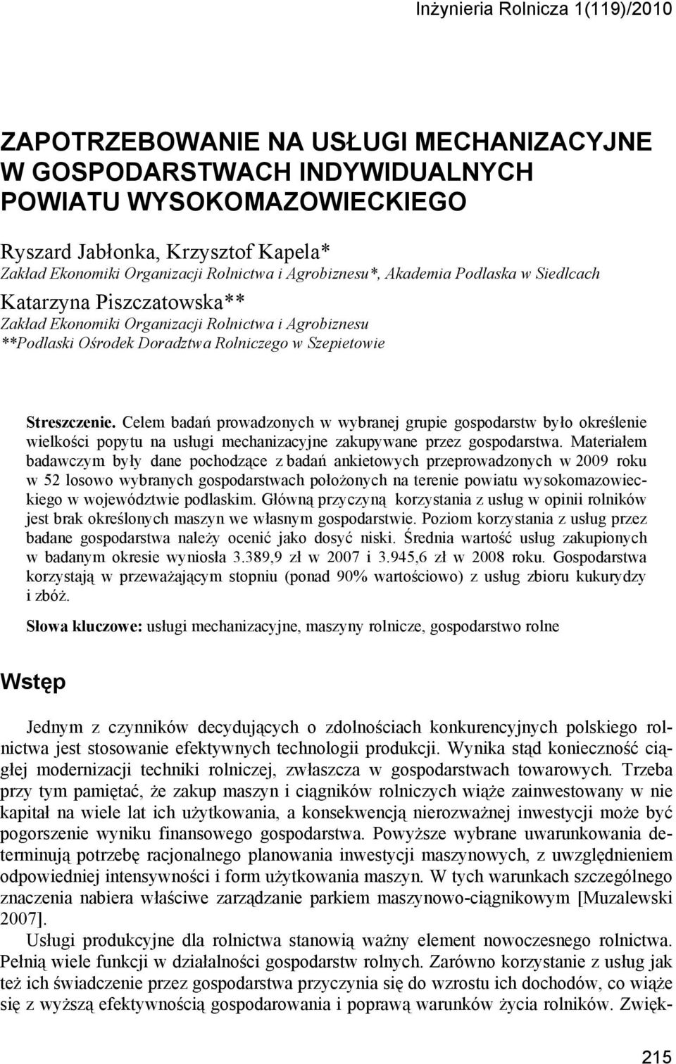 Streszczenie. Celem badań prowadzonych w wybranej grupie gospodarstw było określenie wielkości popytu na usługi mechanizacyjne zakupywane przez gospodarstwa.