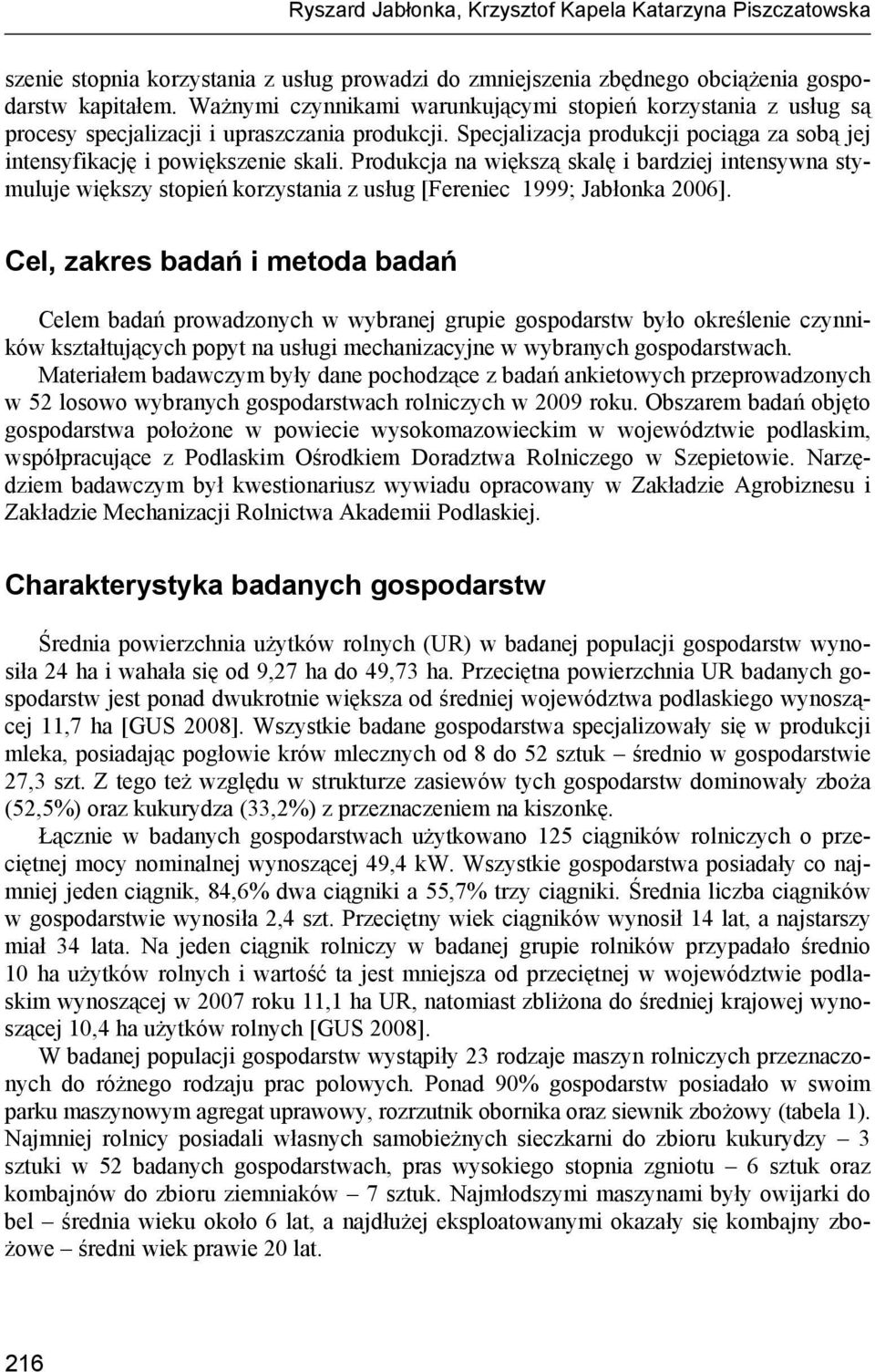 Produkcja na większą skalę i bardziej intensywna stymuluje większy stopień korzystania z usług [Fereniec 1999; Jabłonka 2006].