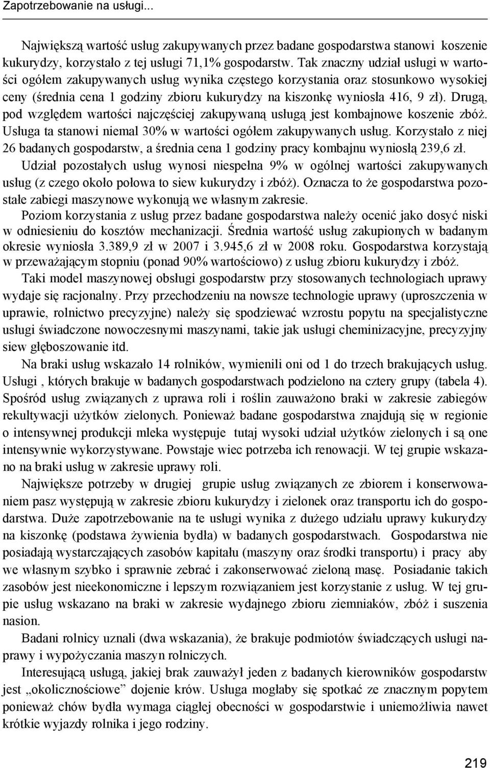 Drugą, pod względem wartości najczęściej zakupywaną usługą jest kombajnowe koszenie zbóż. Usługa ta stanowi niemal 30% w wartości ogółem zakupywanych usług.