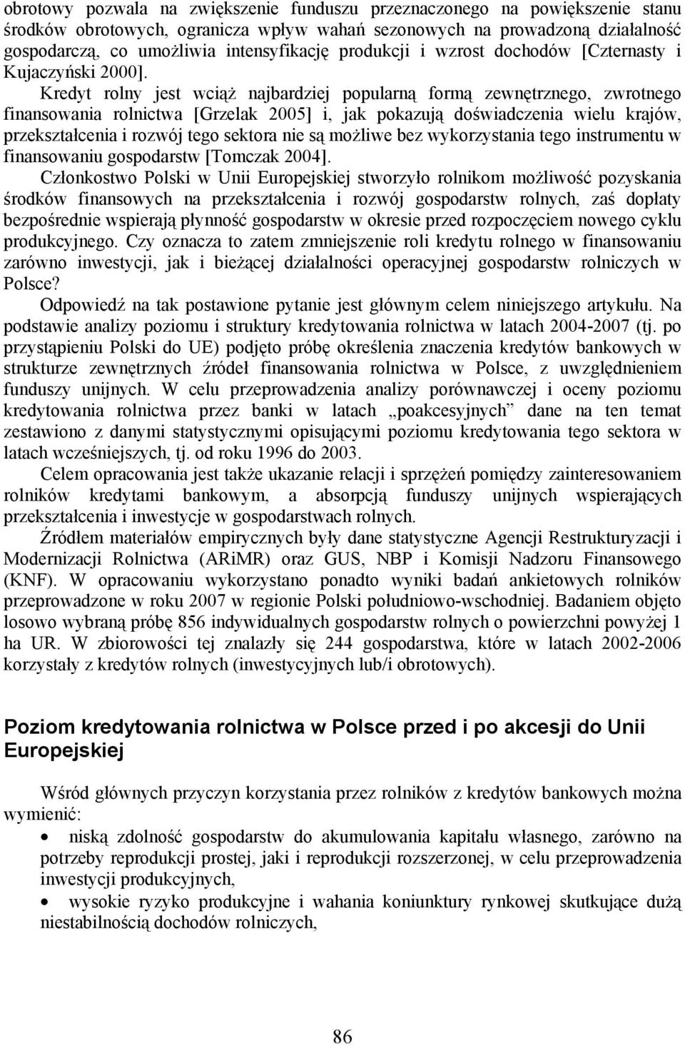 Kredyt rolny jest wciąż najbardziej popularną formą zewnętrznego, zwrotnego finansowania rolnictwa [Grzelak 2005] i, jak pokazują doświadczenia wielu krajów, przekształcenia i rozwój tego sektora nie