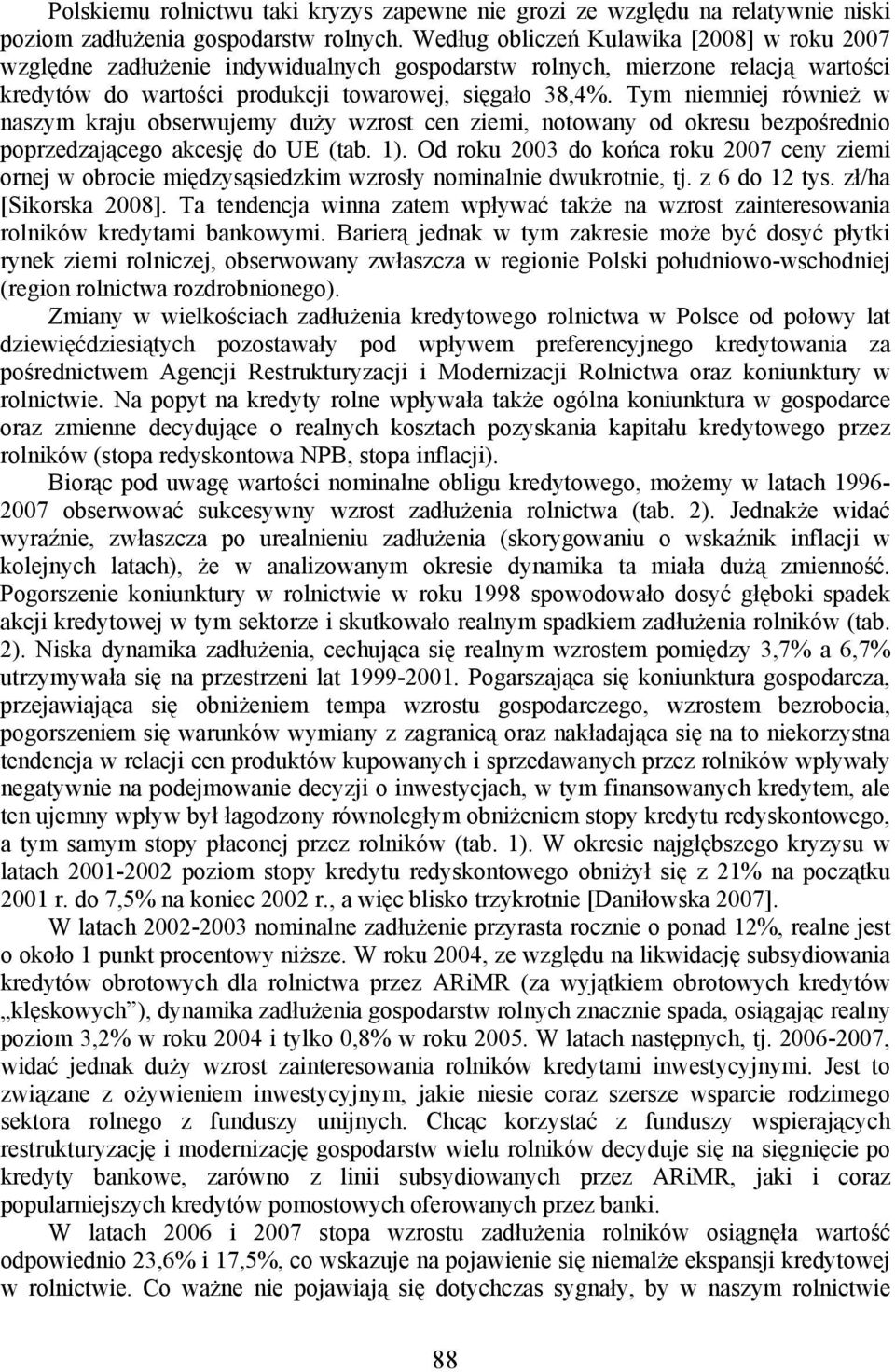 Tym niemniej również w naszym kraju obserwujemy duży wzrost cen ziemi, notowany od okresu bezpośrednio poprzedzającego akcesję do UE (tab. 1).