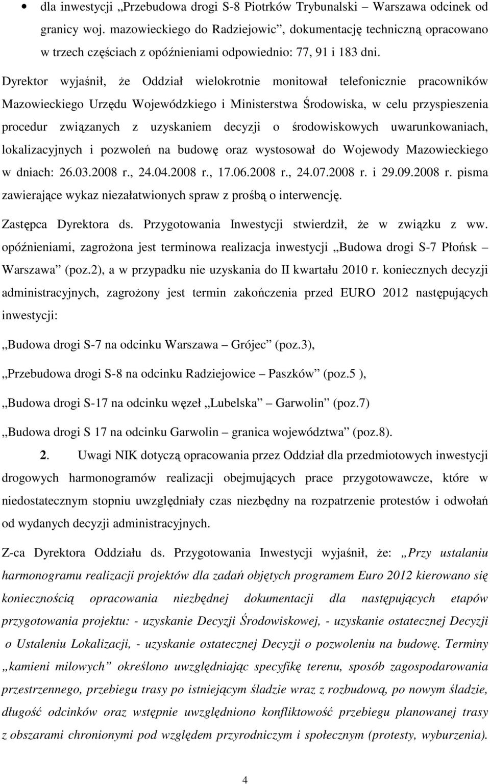 Dyrektor wyjaśnił, Ŝe Oddział wielokrotnie monitował telefonicznie pracowników Mazowieckiego Urzędu Wojewódzkiego i Ministerstwa Środowiska, w celu przyspieszenia procedur związanych z uzyskaniem