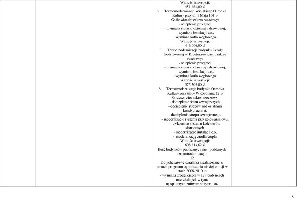 Termomodernizacja budynku Szkoły Podstawowej w Krostoszowicach; zakres rzeczowy: - ocieplenie przegród, - wymiana stolarki okiennej i drzwiowej, - wymiana instalacji c.o., - wymiana kotła węglowego.