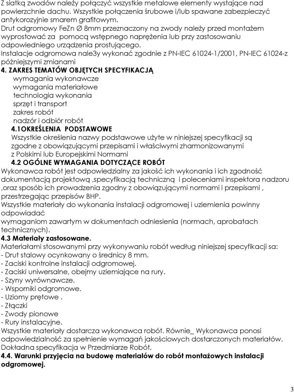 Instalacje odgromowa nale3y wykonać zgodnie z PN-IEC 61024-1/2001, PN-IEC 61024-z późniejszymi zmianami 4.