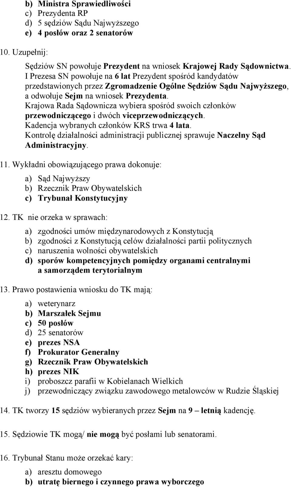 Krajowa Rada Sądownicza wybiera spośród swoich członków przewodniczącego i dwóch viceprzewodniczących. Kadencja wybranych członków KRS trwa 4 lata.