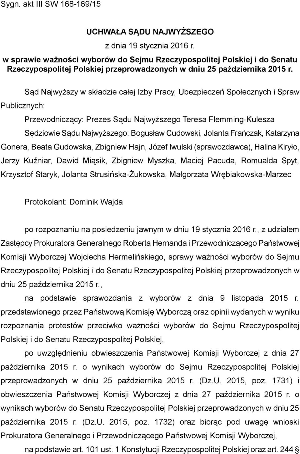 Sąd Najwyższy w składzie całej Izby Pracy, Ubezpieczeń Społecznych i Spraw Publicznych: Przewodniczący: Prezes Sądu Najwyższego Teresa Flemming-Kulesza Sędziowie Sądu Najwyższego: Bogusław Cudowski,