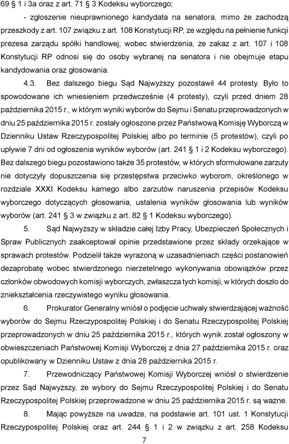 107 i 108 Konstytucji RP odnosi się do osoby wybranej na senatora i nie obejmuje etapu kandydowania oraz głosowania. 4.3. Bez dalszego biegu Sąd Najwyższy pozostawił 44 protesty.