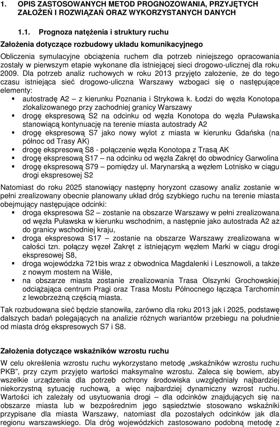 Dla potrzeb analiz ruchowych w roku 2013 przyjęto założenie, że do tego czasu istniejąca sieć drogowo-uliczna Warszawy wzbogaci się o następujące elementy: autostradę A2 z kierunku Poznania i