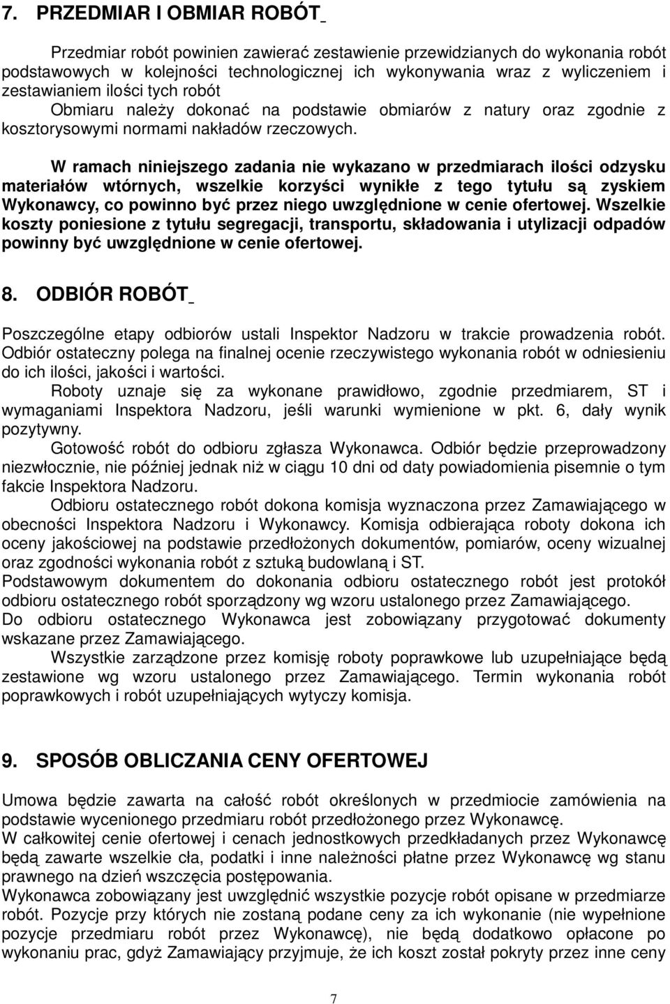 W ramach niniejszego zadania nie wykazano w przedmiarach ilości odzysku materiałów wtórnych, wszelkie korzyści wynikłe z tego tytułu są zyskiem Wykonawcy, co powinno być przez niego uwzględnione w