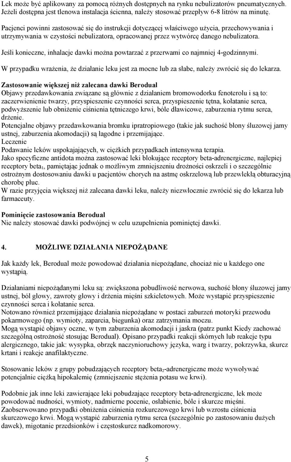 Jeśli konieczne, inhalacje dawki można powtarzać z przerwami co najmniej 4-godzinnymi. W przypadku wrażenia, że działanie leku jest za mocne lub za słabe, należy zwrócić się do lekarza.