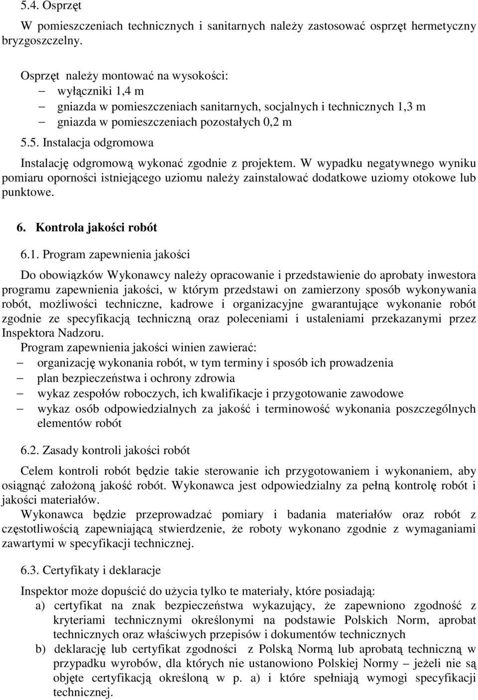 5. Instalacja odgromowa Instalację odgromową wykonać zgodnie z projektem. W wypadku negatywnego wyniku pomiaru oporności istniejącego uziomu naleŝy zainstalować dodatkowe uziomy otokowe lub punktowe.